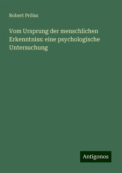 Vom Ursprung der menschlichen Erkenntniss: eine psychologische Untersuchung - Prölss, Robert