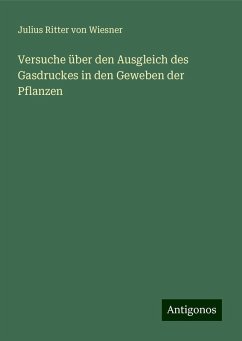 Versuche über den Ausgleich des Gasdruckes in den Geweben der Pflanzen - Wiesner, Julius Ritter von