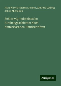 Schleswig-holsteinische Kirchengeschichte: Nach hinterlassenen Handschriften - Jensen, Hans Nicolai Andreas; Michelsen, Andreas Ludwig Jakob