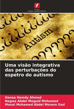 Uma visão integrativa das perturbações do espetro do autismo - Hamdy Ahmed, Hanaa;Abdel Meguid Mohamed, Nagwa;Mohamed Abdel Monem Gad, Manal