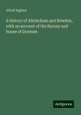 A history of Altrincham and Bowdon, with an account of the Barony and house of Dunham