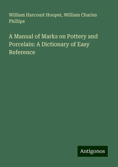 A Manual of Marks on Pottery and Porcelain: A Dictionary of Easy Reference - Hooper, William Harcourt; Phillips, William Charles