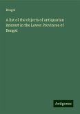 A list of the objects of antiquarian interest in the Lower Provinces of Bengal A list of the objects of antiquarian interest in the Lower Provinces of Bengal