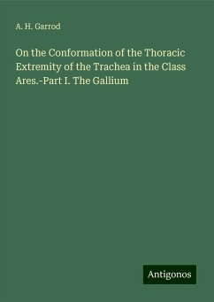 On the Conformation of the Thoracic Extremity of the Trachea in the Class Ares.-Part I. The Gallium - Garrod, A. H.