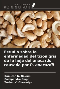 Estudio sobre la enfermedad del tizón gris de la hoja del anacardo causada por P. anacardii - Nakum, Kamlesh N.; Singh, Pushpendra; Ghevariya, Tushar V.