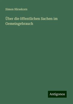 Über die öffentlichen Sachen im Gemeingebrauch - Hirsekorn, Simon