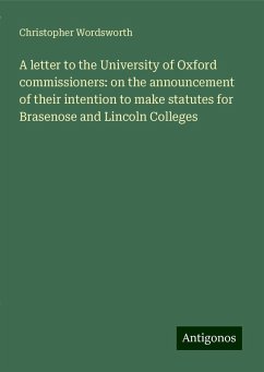 A letter to the University of Oxford commissioners: on the announcement of their intention to make statutes for Brasenose and Lincoln Colleges - Wordsworth, Christopher