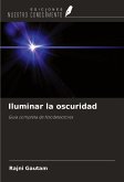 Iluminar la oscuridad Iluminar la oscuridad