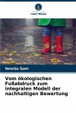 Vom ökologischen Fußabdruck zum integralen Modell der nachhaltigen Bewertung Vom ökologischen Fußabdruck zum integralen Modell der nachhaltigen Bewertung