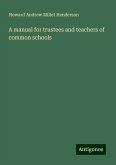 A manual for trustees and teachers of common schools