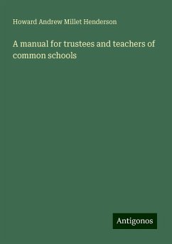 A manual for trustees and teachers of common schools - Henderson, Howard Andrew Millet