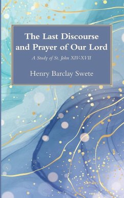 The Last Discourse and Prayer of Our Lord - Swete, Henry Barclay