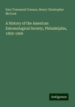 A History of the American Entomological Society, Philadelphia, 1859-1909 - Cresson, Ezra Townsend; Mccook, Henry Christopher