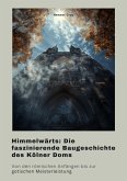 Himmelwärts: Die faszinierende Baugeschichte des Kölner Doms (eBook, ePUB)