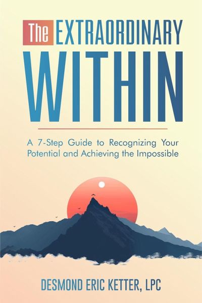 The Extraordinary Within: A 7-Step Guide to Recognizing Your Potential and Achieving the Impossible (eBook, ePUB) The Extraordinary Within: A 7-Step Guide to Recognizing Your Potential and Achieving the Impossible (eBook, ePUB)