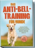 Das Anti-Bell-Training für Hunde: Verstehen Sie das Verhalten Ihres Hundes und gewöhnen Sie ihm mit bewährten Methoden Schritt für Schritt das Bellen ab - inkl. vieler Übungen & Techniken Das Anti-Bell-Training für Hunde: Verstehen Sie das Verhalten Ihres Hundes und gewöhnen Sie ihm mit bewährten Methoden Schritt für Schritt das Bellen ab - inkl. vieler Übungen & Techniken