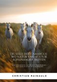 Die Seele der Camargue: Wo Natur und Kultur aufeinandertreffen