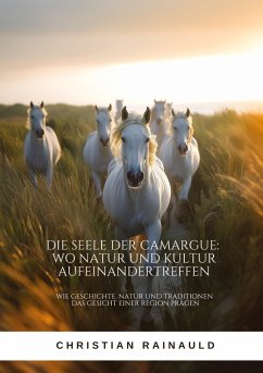 Die Seele der Camargue: Wo Natur und Kultur aufeinandertreffen - Rainauld, Christian Die Seele der Camargue: Wo Natur und Kultur aufeinandertreffen - Rainauld, Christian