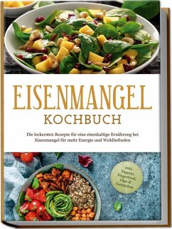 Cover Eisenmangel Kochbuch: Die leckersten Rezepte für eine eisenhaltige Ernährung bei Eisenmangel für mehr Energie und Wohlbefinden - inkl. Suppen, Fingerfood, Dips & Getränken