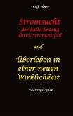 Stromsucht - der kalte Entzug durch Stromausfall und Überleben in einer neuen Wirklichkeit: Weltweite Flutkatastrophe, Klimawandel, Meteoriteneinschlag, Permakultur, Autismus, versunkene Städte Stromsucht - der kalte Entzug durch Stromausfall und Überleben in einer neuen Wirklichkeit: Weltweite Flutkatastrophe, Klimawandel, Meteoriteneinschlag, Permakultur, Autismus, versunkene Städte