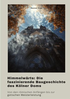 Himmelwärts: Die faszinierende Baugeschichte des Kölner Doms - Grau, Hennes