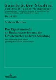 Das Eigentumsrecht an Baukunstwerken und die Urheberrechte an deren Abbildung Das Eigentumsrecht an Baukunstwerken und die Urheberrechte an deren Abbildung