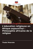 L'éducation religieuse en Afrique aujourd'hui : Philosophie africaine de la religion L'éducation religieuse en Afrique aujourd'hui : Philosophie africaine de la religion