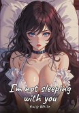 I¿m not sleeping with you I¿m not sleeping with you
