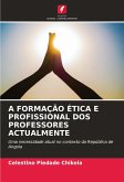 A FORMAÇÃO ÉTICA E PROFISSIONAL DOS PROFESSORES ACTUALMENTE