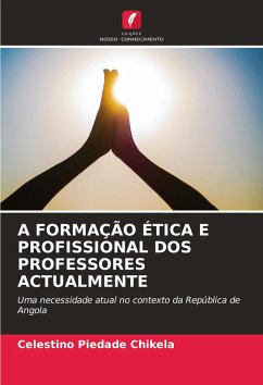 A FORMAÇÃO ÉTICA E PROFISSIONAL DOS PROFESSORES ACTUALMENTE - Chikela, Celestino Piedade