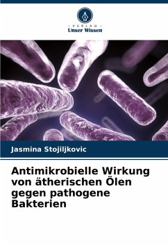 Antimikrobielle Wirkung von ätherischen Ölen gegen pathogene Bakterien - Stojiljkovic, Jasmina