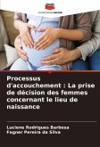 Processus d'accouchement : La prise de décision des femmes concernant le lieu de naissance Processus d'accouchement : La prise de décision des femmes concernant le lieu de naissance