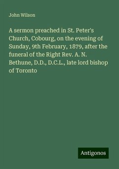 A sermon preached in St. Peter's Church, Cobourg, on the evening of Sunday, 9th February, 1879, after the funeral of the Right Rev. A. N. Bethune, D.D., D.C.L., late lord bishop of Toronto - Wilson, John