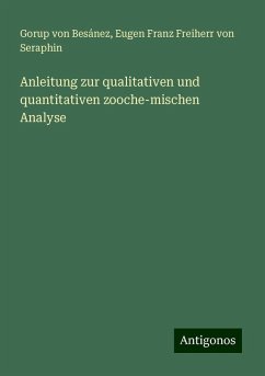 Anleitung zur qualitativen und quantitativen zooche-mischen Analyse - Besánez, Gorup von; Seraphin, Eugen Franz Freiherr von