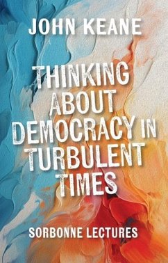 Thinking about Democracy in Turbulent Times - Keane, John