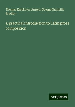 A practical introduction to Latin prose composition - Arnold, Thomas Kerchever; Bradley, George Granville