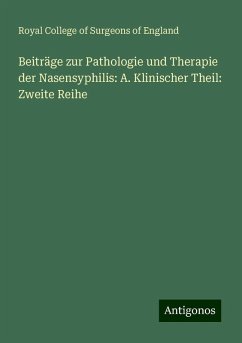 Beiträge zur Pathologie und Therapie der Nasensyphilis: A. Klinischer Theil: Zweite Reihe - England, Royal College Of Surgeons Of