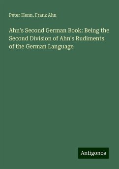 Ahn's Second German Book: Being the Second Division of Ahn's Rudiments of the German Language - Henn, Peter; Ahn, Franz