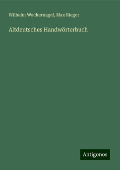 Altdeutsches Handwörterbuch - Wackernagel, Wilhelm; Rieger, Max