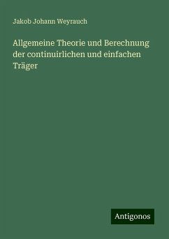 Allgemeine Theorie und Berechnung der continuirlichen und einfachen Träger - Weyrauch, Jakob Johann