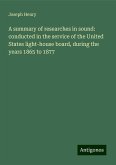 A summary of researches in sound: conducted in the service of the United States light-house board, during the years 1865 to 1877