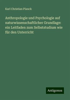 Anthropologie und Psychologie auf naturwissenschaftlicher Grundlage: ein Leitfaden zum Selbststudium wie für den Unterricht - Planck, Karl Christian