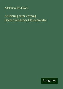 Anleitung zum Vortrag Beethovenscher Klavierwerke - Marx, Adolf Bernhard