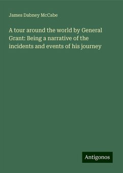 A tour around the world by General Grant: Being a narrative of the incidents and events of his journey - Mccabe, James Dabney