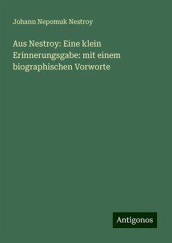 Aus Nestroy: Eine klein Erinnerungsgabe: mit einem biographischen Vorworte - Nestroy, Johann Nepomuk