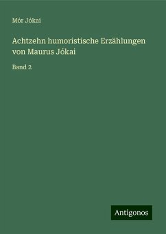 Achtzehn humoristische Erzählungen von Maurus Jókai - Jókai, Mór