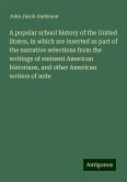 A popular school history of the United States, in which are inserted as part of the narrative selections from the writings of eminent American historians, and other American writers of note