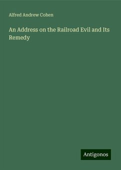 An Address on the Railroad Evil and Its Remedy - Cohen, Alfred Andrew