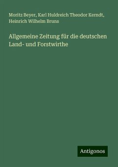 Allgemeine Zeitung für die deutschen Land- und Forstwirthe - Beyer, Moritz; Kerndt, Karl Huldreich Theodor; Bruns, Heinrich Wilhelm