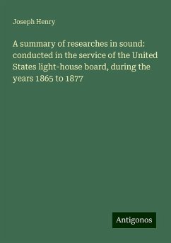 A summary of researches in sound: conducted in the service of the United States light-house board, during the years 1865 to 1877 - Henry, Joseph